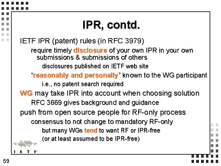 IPR, contd. IETF IPR (patent) rules (in RFC 3979) require timely disclosure of your IPR, contd. IETF IPR (patent) rules (in RFC 3979) require timely disclosure of your