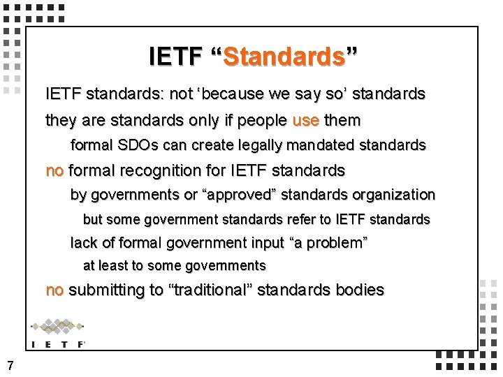 IETF “Standards” IETF standards: not ‘because we say so’ standards they are standards only IETF “Standards” IETF standards: not ‘because we say so’ standards they are standards only