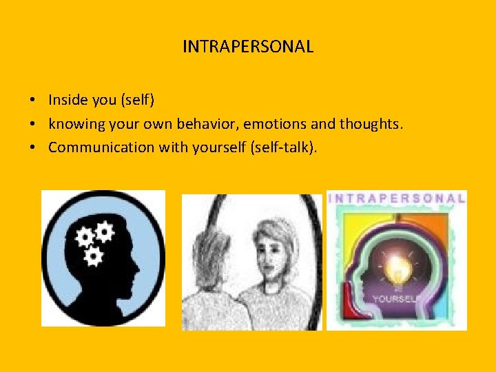 INTRAPERSONAL • Inside you (self) • knowing your own behavior, emotions and thoughts. •