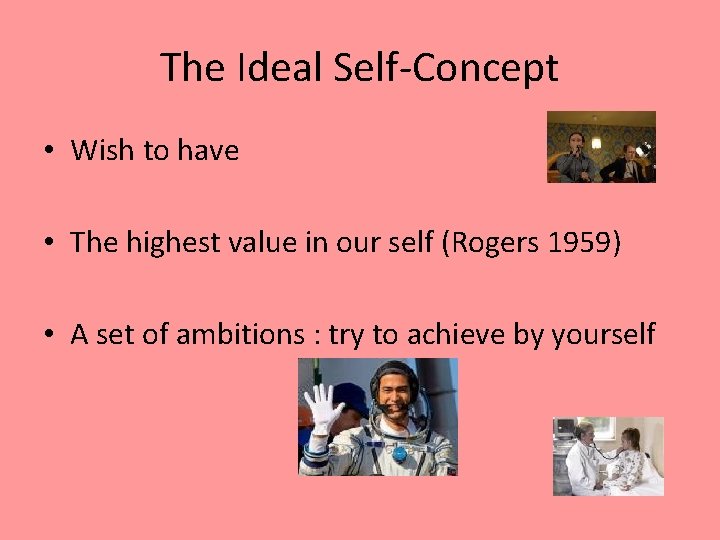 The Ideal Self-Concept • Wish to have • The highest value in our self