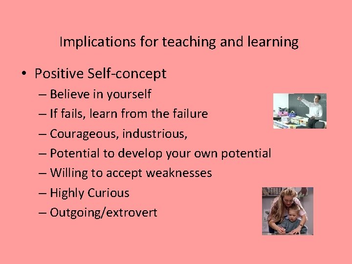 Implications for teaching and learning • Positive Self-concept – Believe in yourself – If