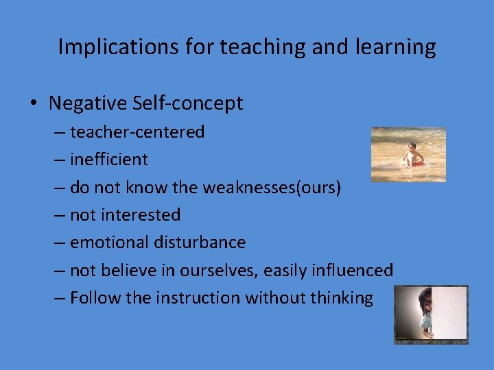 Implications for teaching and learning • Negative Self-concept – teacher-centered – inefficient – do