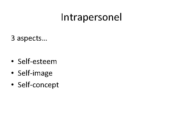 Intrapersonel 3 aspects… • Self-esteem • Self-image • Self-concept 