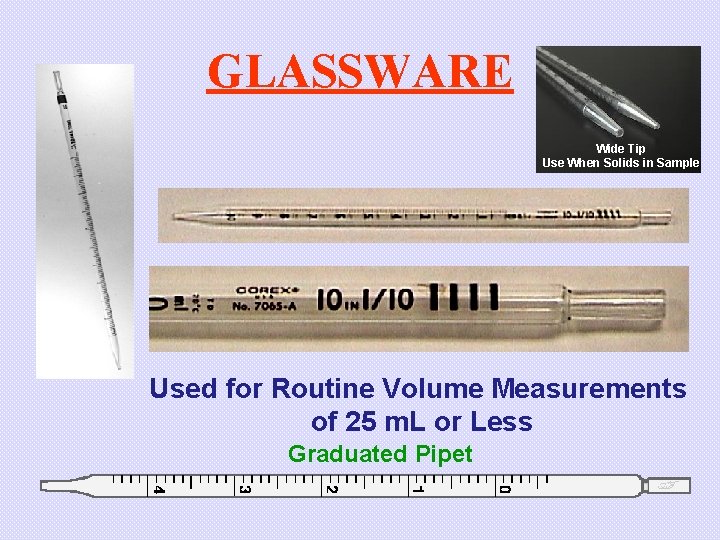 GLASSWARE Wide Tip Use When Solids in Sample Used for Routine Volume Measurements of