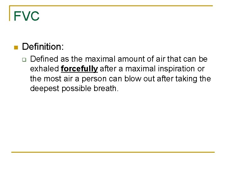 FVC n Definition: q Defined as the maximal amount of air that can be