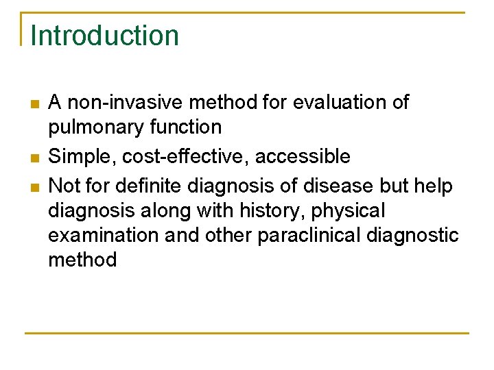 Introduction n A non-invasive method for evaluation of pulmonary function Simple, cost-effective, accessible Not