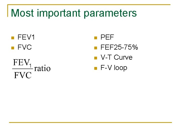 Most important parameters n n FEV 1 FVC n n PEF FEF 25 -75%
