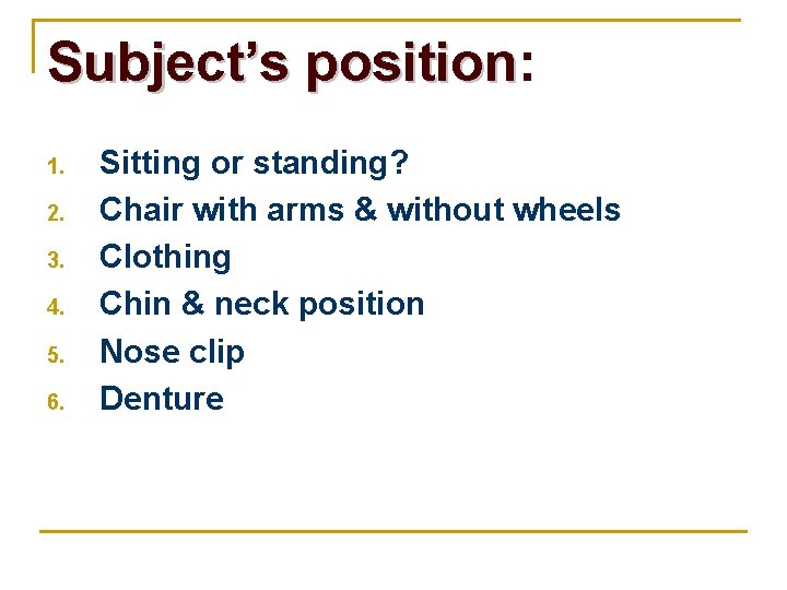 Subject’s position: position 1. 2. 3. 4. 5. 6. Sitting or standing? Chair with