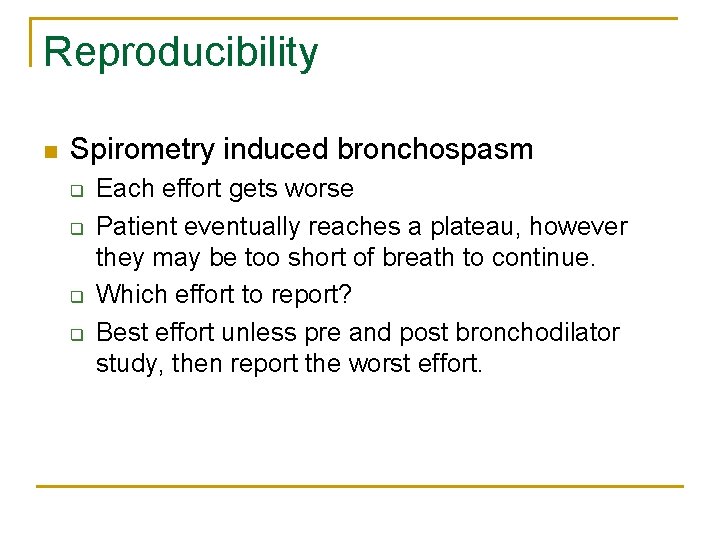 Reproducibility n Spirometry induced bronchospasm q q Each effort gets worse Patient eventually reaches