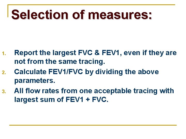 Selection of measures: 1. 2. 3. Report the largest FVC & FEV 1, even