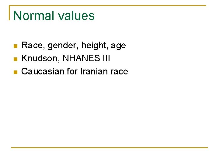 Normal values n n n Race, gender, height, age Knudson, NHANES III Caucasian for