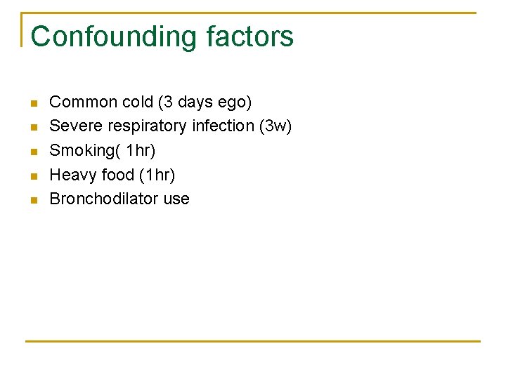 Confounding factors n n n Common cold (3 days ego) Severe respiratory infection (3