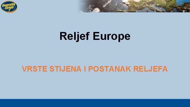 Reljef Europe VRSTE STIJENA I POSTANAK RELJEFA 