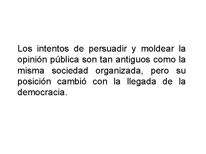 Los intentos de persuadir y moldear la opinión pública son tan antiguos como la