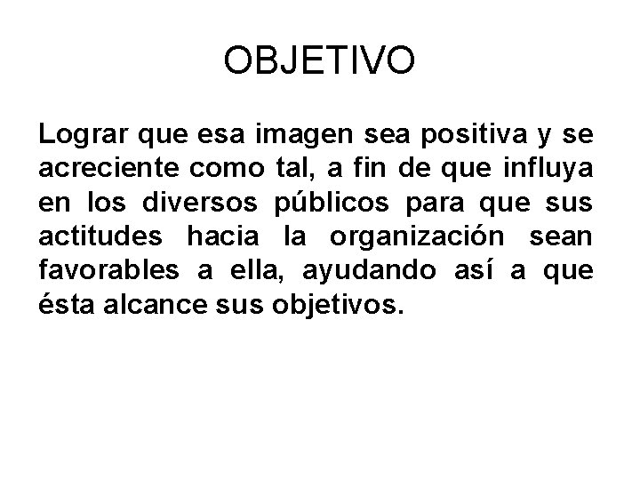 OBJETIVO Lograr que esa imagen sea positiva y se acreciente como tal, a fin