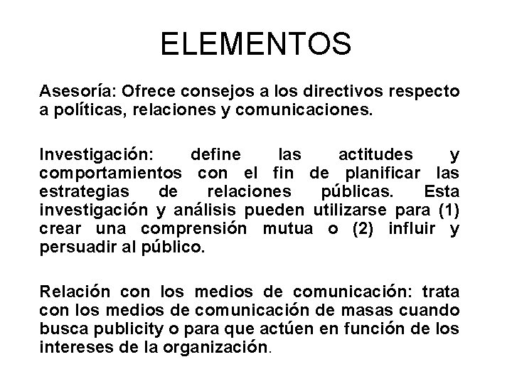 ELEMENTOS Asesoría: Ofrece consejos a los directivos respecto a políticas, relaciones y comunicaciones. Investigación: