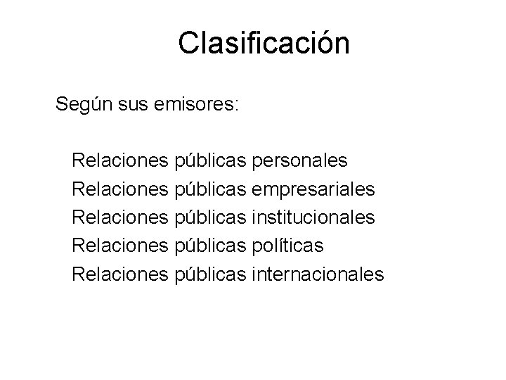 Clasificación Según sus emisores: Relaciones públicas personales Relaciones públicas empresariales Relaciones públicas institucionales Relaciones