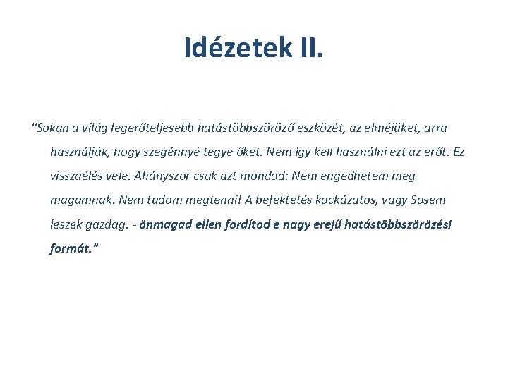 Idézetek II. "Sokan a világ legerőteljesebb hatástöbbszöröző eszközét, az elméjüket, arra használják, hogy szegénnyé