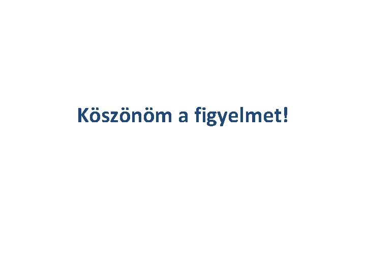 Köszönöm a figyelmet! 