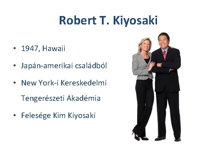 Robert T. Kiyosaki • 1947, Hawaii • Japán-amerikai családból • New York-i Kereskedelmi Tengerészeti
