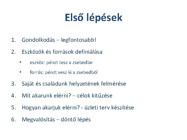 Első lépések 1. Gondolkodás – legfontosabb! 2. Eszközök és források definiálása • eszköz: pénzt