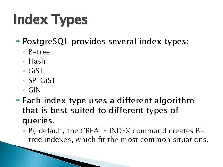 Index Types Postgre. SQL provides several index types: ◦ ◦ ◦ B-tree Hash Gi.