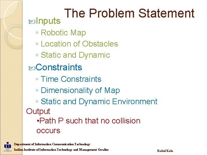 The Problem Statement Inputs ◦ Robotic Map ◦ Location of Obstacles ◦ Static and