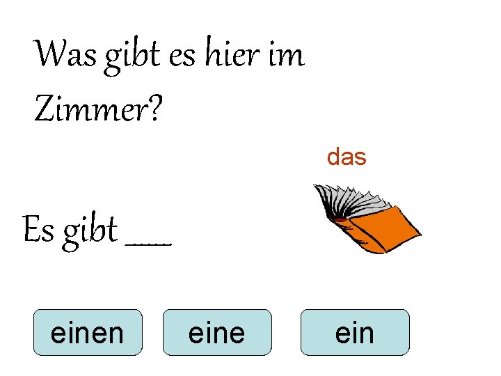 Was gibt es hier im Zimmer? das Es gibt ______ einen eine ein Was gibt es hier im Zimmer? das Es gibt ______ einen eine ein