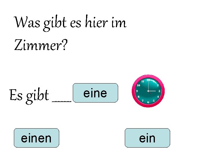 Was gibt es hier im Zimmer? Es gibt ______ einen eine ein 