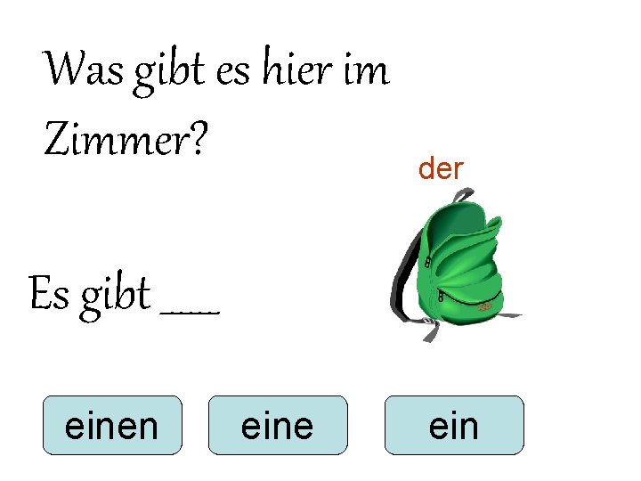 Was gibt es hier im Zimmer? der Es gibt ______ einen eine ein Was gibt es hier im Zimmer? der Es gibt ______ einen eine ein