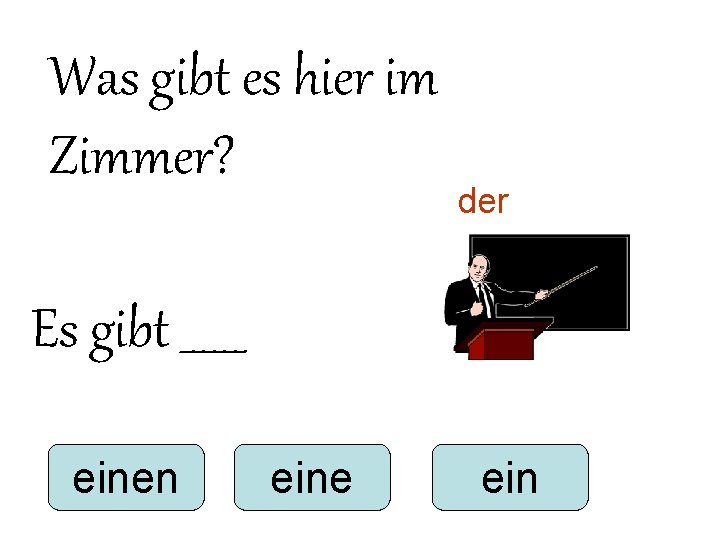 Was gibt es hier im Zimmer? der Es gibt ______ einen eine ein Was gibt es hier im Zimmer? der Es gibt ______ einen eine ein