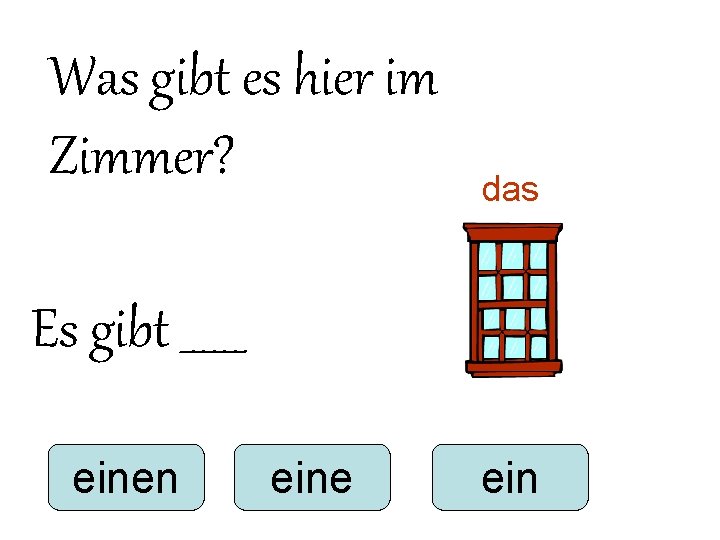 Was gibt es hier im Zimmer? das Es gibt ______ einen eine ein Was gibt es hier im Zimmer? das Es gibt ______ einen eine ein