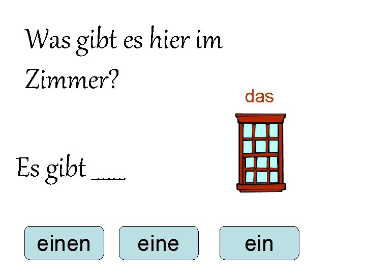 Was gibt es hier im Zimmer? das Es gibt ______ einen eine ein 