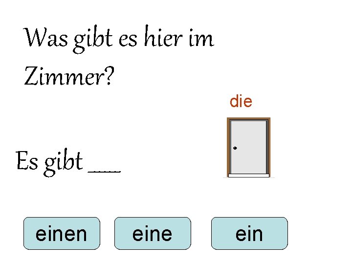 Was gibt es hier im Zimmer? die Es gibt ______ einen eine ein Was gibt es hier im Zimmer? die Es gibt ______ einen eine ein