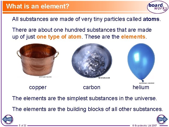 What is an element? All substances are made of very tiny particles called atoms.