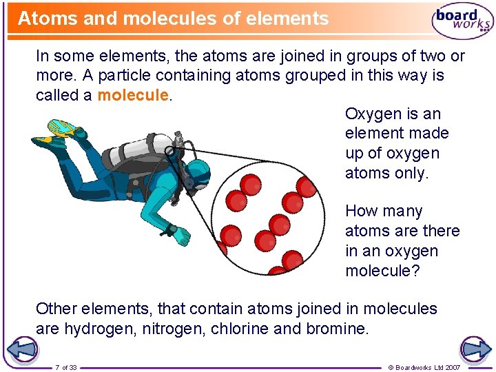 Atoms and molecules of elements In some elements, the atoms are joined in groups