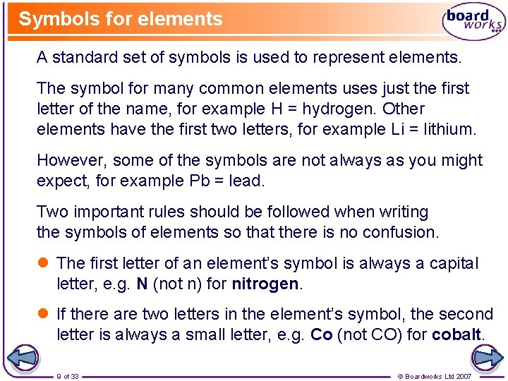 Symbols for elements A standard set of symbols is used to represent elements. The