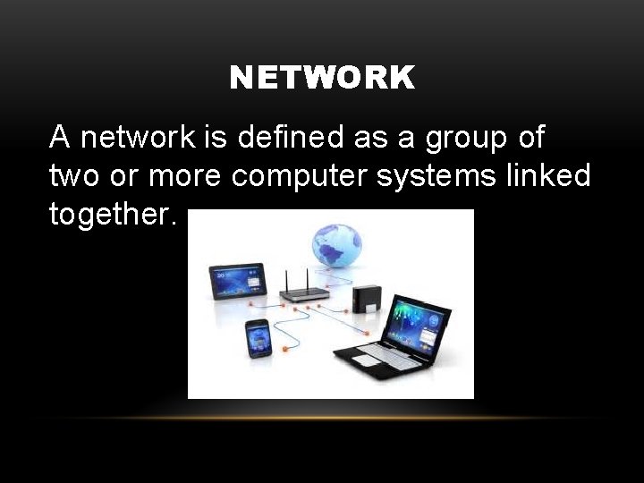 NETWORK A network is defined as a group of two or more computer systems