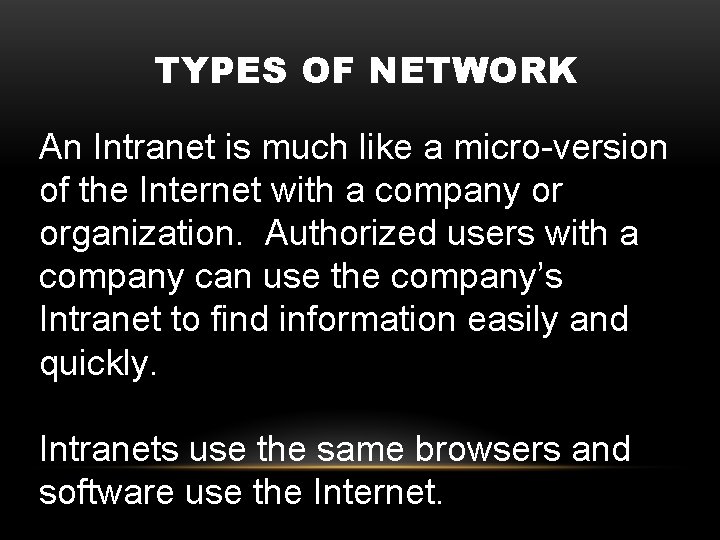TYPES OF NETWORK An Intranet is much like a micro-version of the Internet with