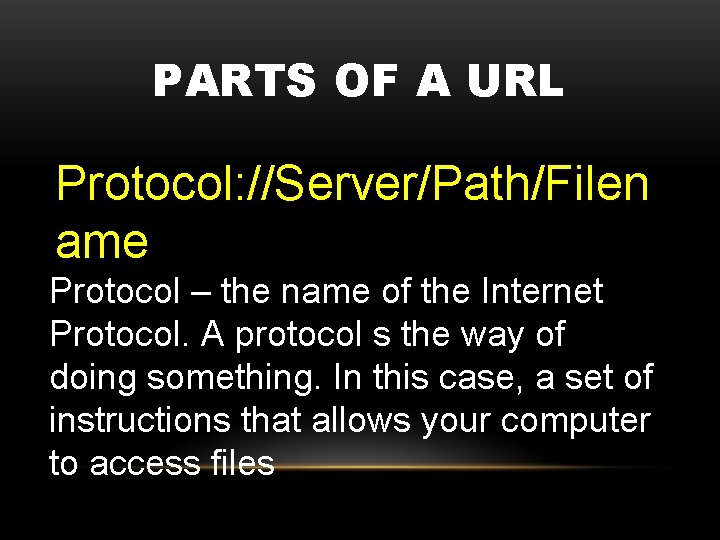 PARTS OF A URL Protocol: //Server/Path/Filen ame Protocol – the name of the Internet