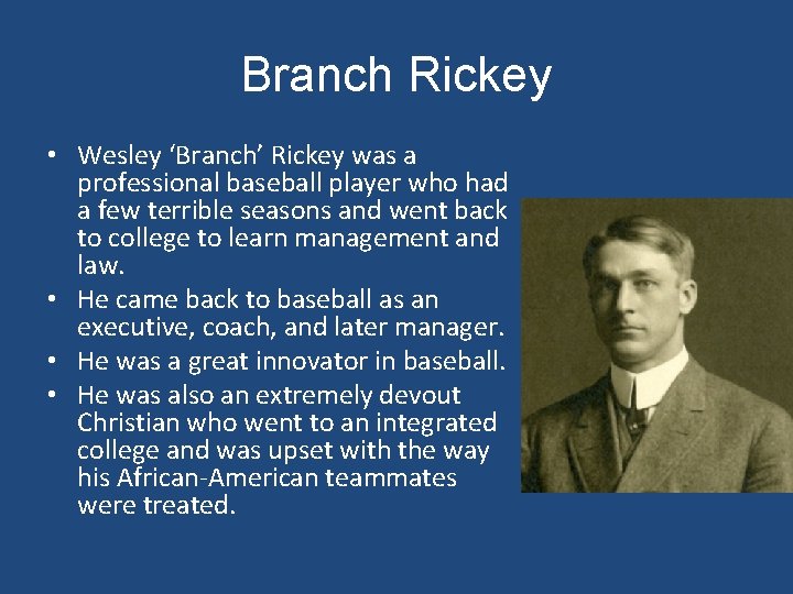 Branch Rickey • Wesley ‘Branch’ Rickey was a professional baseball player who had a