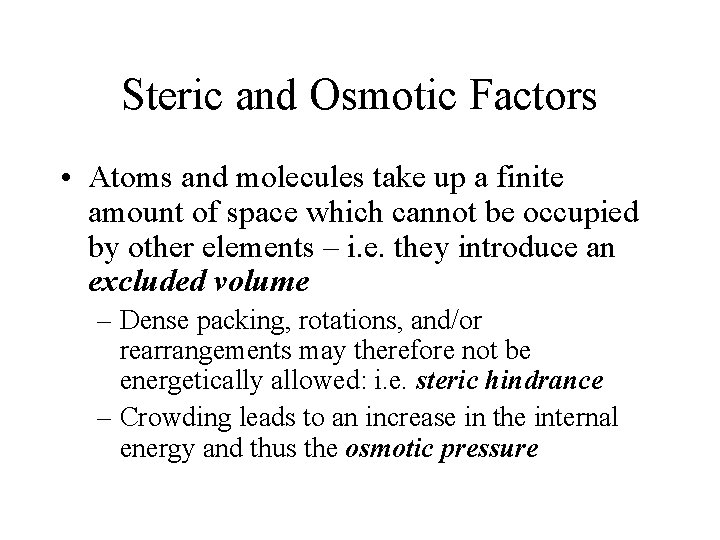Steric and Osmotic Factors • Atoms and molecules take up a finite amount of