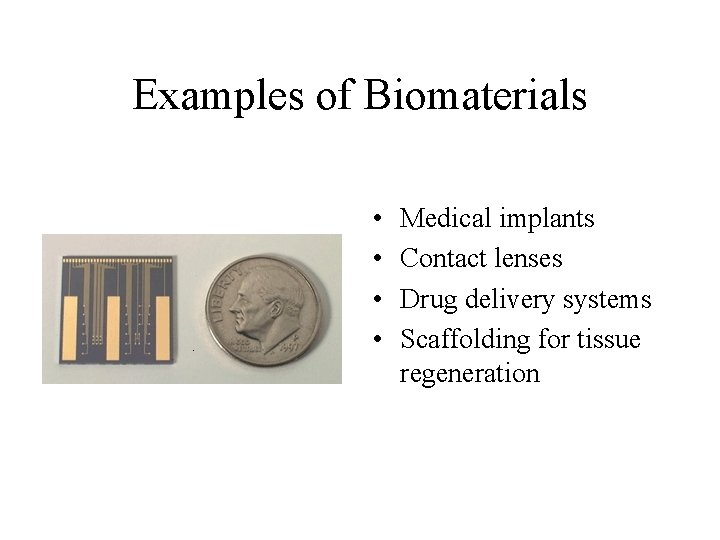Examples of Biomaterials • • Medical implants Contact lenses Drug delivery systems Scaffolding for
