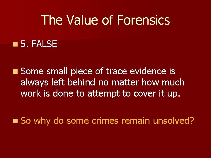 The Value of Forensics n 5. FALSE n Some small piece of trace evidence