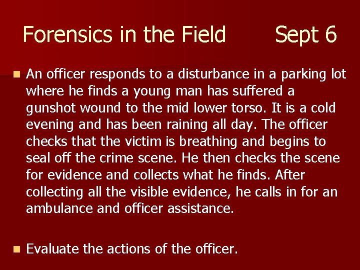 Forensics in the Field Sept 6 n An officer responds to a disturbance in