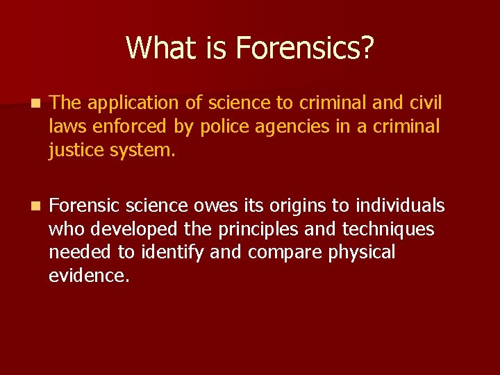 What is Forensics? n The application of science to criminal and civil laws enforced
