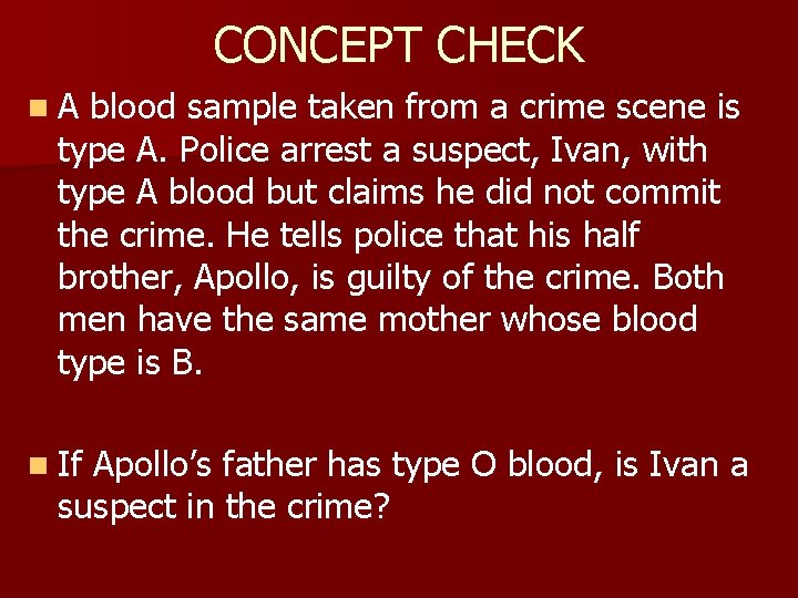 CONCEPT CHECK n. A blood sample taken from a crime scene is type A.