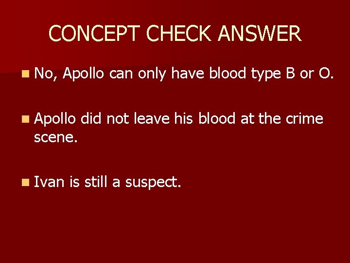 CONCEPT CHECK ANSWER n No, Apollo can only have blood type B or O.