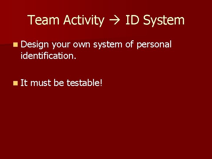 Team Activity ID System n Design your own system of personal identification. n It