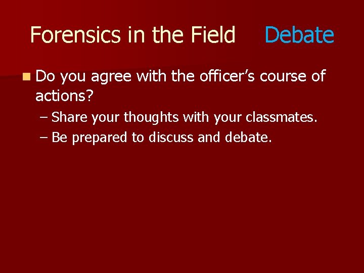 Forensics in the Field Debate n Do you agree with the officer’s course of